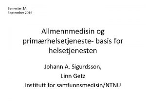 Semester 1 A September 2016 Allmennmedisin og primrhelsetjeneste