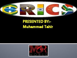 PRESENTED BY Muhammad Tahir BRICS The term BRICS