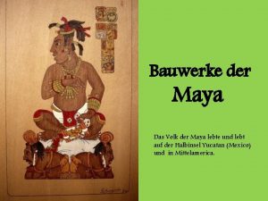 Bauwerke der Maya Das Volk der Maya lebte