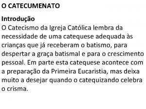 O CATECUMENATO Introduo O Catecismo da Igreja Catlica