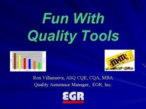Fun With Quality Tools Ron Villanueva ASQ CQE