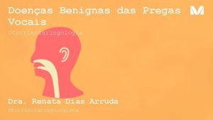 Doenas Benignas das Pregas Vocais Otorrinolaringologia Dra Renata