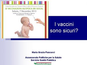 I vaccini sono sicuri Maria Grazia Pascucci Assessorato