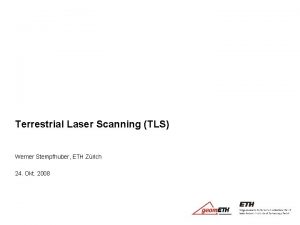 Terrestrial Laser Scanning TLS Werner Stempfhuber ETH Zrich