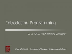 Introducing Programming CSCI N 201 Programming Concepts Copyright