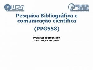 Pesquisa Bibliogrfica e comunicao cientfica PPG 558 Professor