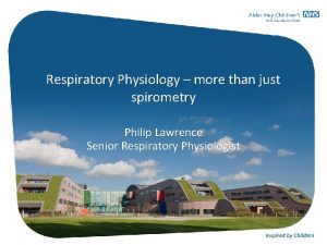 Respiratory Physiology more than just spirometry Philip Lawrence