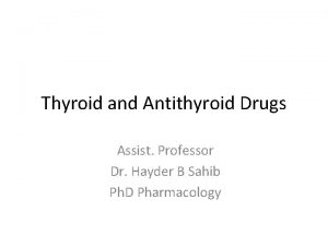 Thyroid and Antithyroid Drugs Assist Professor Dr Hayder