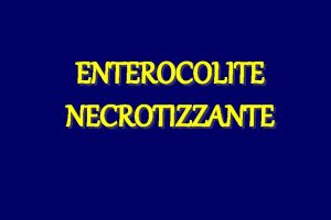 ENTEROCOLITE NECROTIZZANTE ENTEROCOLITE NECROTIZZANTE N E C E