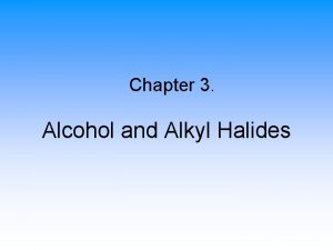 Chapter 3 Alcohol and Alkyl Halides Alkyl Halides