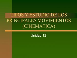 TIPOS Y ESTUDIO DE LOS PRINCIPALES MOVIMIENTOS CINEMTICA