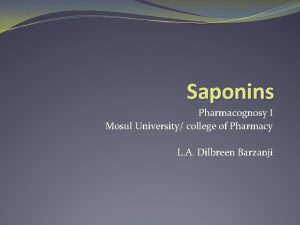 Saponins Pharmacognosy I Mosul University college of Pharmacy