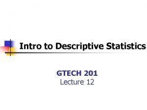 Intro to Descriptive Statistics GTECH 201 Lecture 12