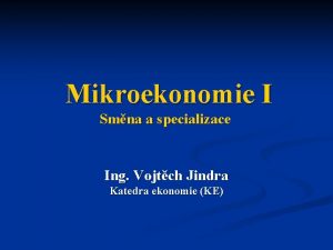 Mikroekonomie I Smna a specializace Ing Vojtch Jindra