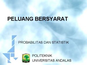 PELUANG BERSYARAT PROBABILITAS DAN STATISTIK POLITEKNIK UNIVERSITAS ANDALAS