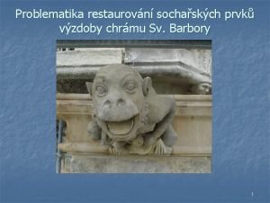 Problematika restaurovn sochaskch prvk vzdoby chrmu Sv Barbory