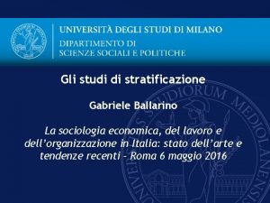 Gli studi di stratificazione Gabriele Ballarino La sociologia