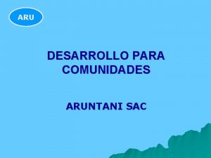 ARU DESARROLLO PARA COMUNIDADES ARUNTANI SAC DESARROLLO DE