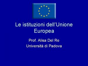 Le istituzioni dellUnione Europea Prof Alisa Del Re