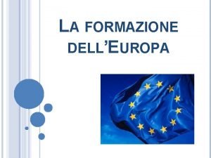 LA FORMAZIONE DELLEUROPA VERSO L INTEGRAZIONE EUROPEAFine Prima