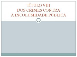 TTULO VIII DOS CRIMES CONTRA A INCOLUMIDADE PBLICA