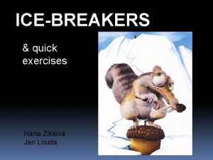 ICEBREAKERS quick exercises Hana Ziklov Jan Louda HOW