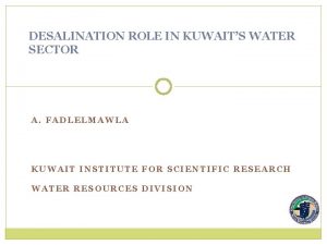 DESALINATION ROLE IN KUWAITS WATER SECTOR A FADLELMAWLA