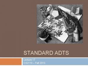 STANDARD ADTS Lecture 17 CS 2110 Fall 2013