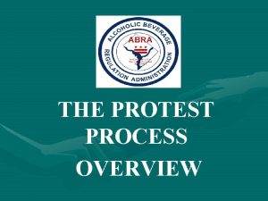 THE PROTEST PROCESS OVERVIEW ALCOHOLIC BEVERAGE REGULATION ADMINISTRATION