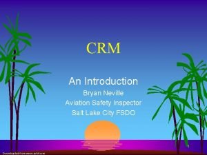 CRM An Introduction Bryan Neville Aviation Safety Inspector