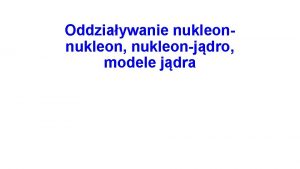 Oddziaywanie nukleon nukleonjdro modele jdra Struktura protonu Proton