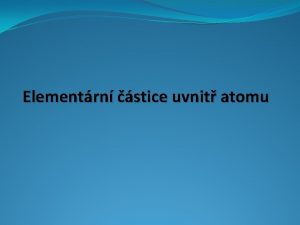 Elementrn stice uvnit atomu Znaen nukleonovho a protonovho