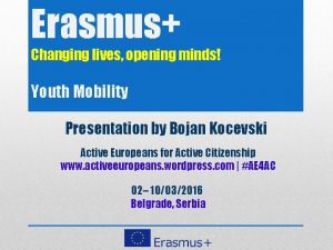 Erasmus Changing lives opening minds Youth Mobility Presentation