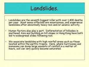 Landslides Landslides are the seventh biggest killer with