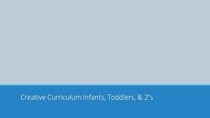 The creative curriculum for infants toddlers and twos