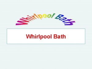 Whirlpool Bath Whirlpool Bath A whirlpool bath is