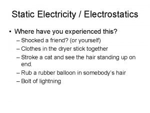 Static Electricity Electrostatics Where have you experienced this