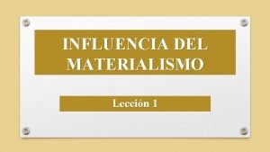 INFLUENCIA DEL MATERIALISMO Leccin 1 BOSQUEJO DE LA