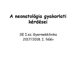 A neonatolgia gyakorlati krdsei SE I sz Gyermekklinika