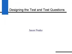 Designing the Test and Test Questions Jason Peake