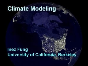 Climate Modeling Inez Fung University of California Berkeley