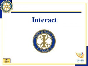 Interact EXIT Interact is one of Rotary Internationals