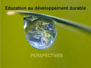 Education au dveloppement durable PERSPECTIVES Contexte international Confrence