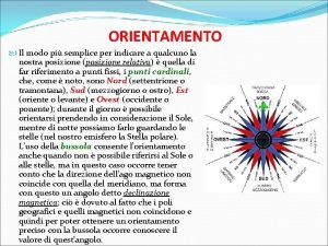 ORIENTAMENTO Il modo pi semplice per indicare a