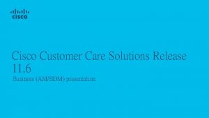 Cisco customer care solutions for contact centers Cisco customer care solutions for contact centers