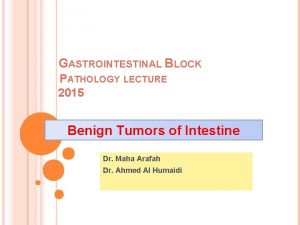 GASTROINTESTINAL BLOCK PATHOLOGY LECTURE 2015 Benign Tumors of