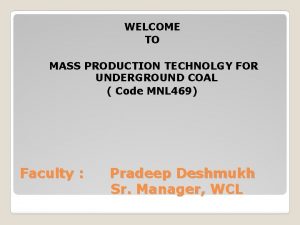 WELCOME TO MASS PRODUCTION TECHNOLGY FOR UNDERGROUND COAL