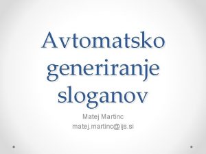 Avtomatsko generiranje sloganov Matej Martinc matej martincijs si Avtomatsko generiranje sloganov Matej Martinc matej martincijs si