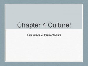 Chapter 4 Culture Folk Culture vs Popular Culture