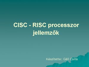 CISC RISC processzor jellemzk Ksztette Gll Csilla Processzorok